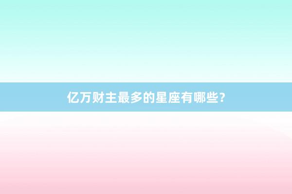 亿万财主最多的星座有哪些？